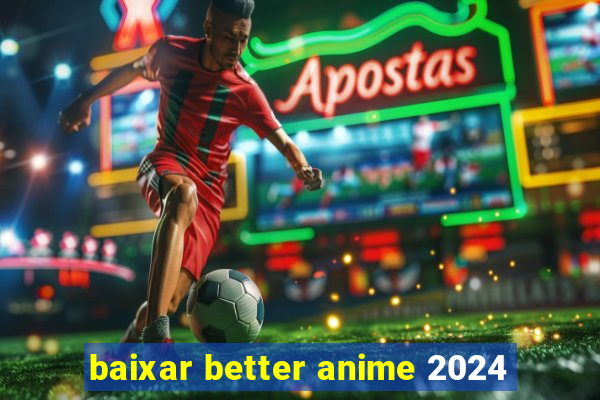 baixar better anime 2024